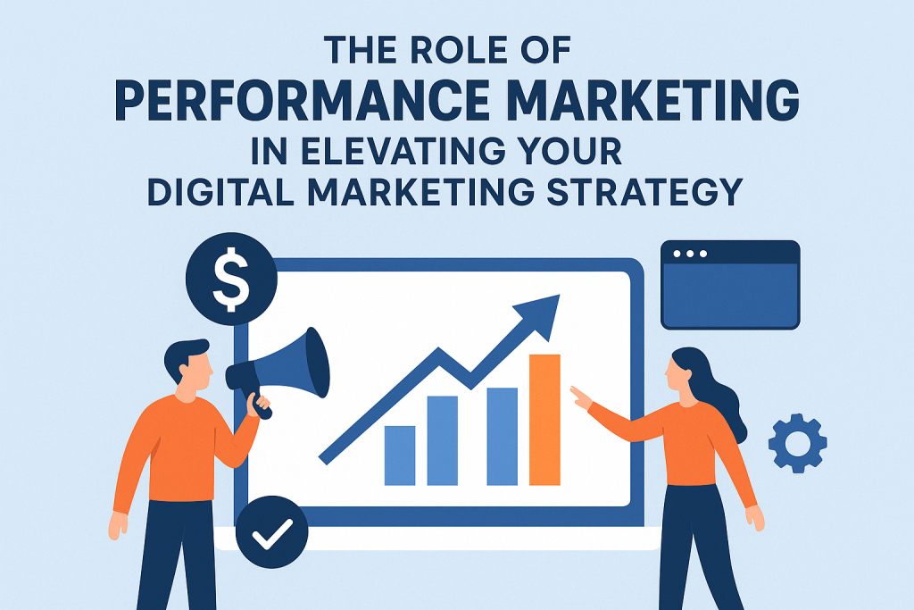 The Role of Performance Marketing in Elevating Your Digital Marketing Strategy